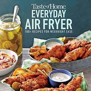 Taste Of Home Everyday Air Fryer: 112 Recipes For Weeknight Ease